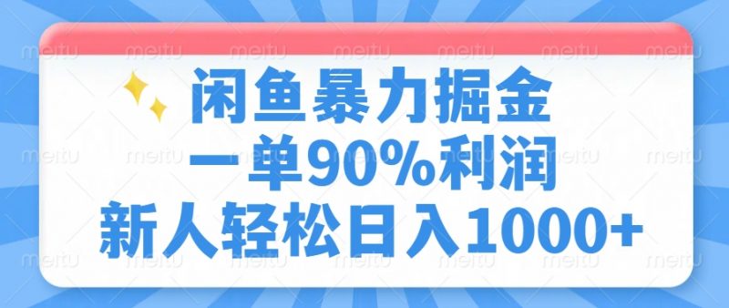 闲鱼暴力掘金，一单90%利润，新人轻松日入1000+副业网-副业赚钱-互联网创业-资源整合99副业网