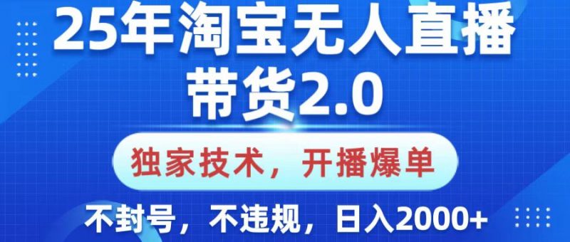 25年淘宝无人直播带货2.0，独家技术，开播爆单，纯小白易上手，不封号，不违规，，日入2000+副业网-副业赚钱-互联网创业-资源整合99副业网