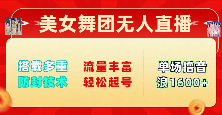美女舞团无人直播，搭载多重防封技术，流量丰富轻松起号，单人单号可撸音浪1600+副业网-副业赚钱-互联网创业-资源整合99副业网