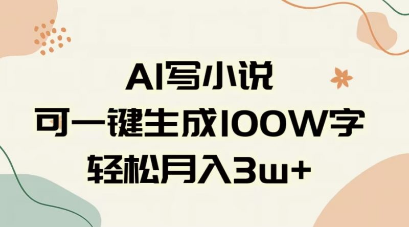 AI一键生成100w字，躺着也能赚，月入3W+副业网-副业赚钱-互联网创业-资源整合99副业网