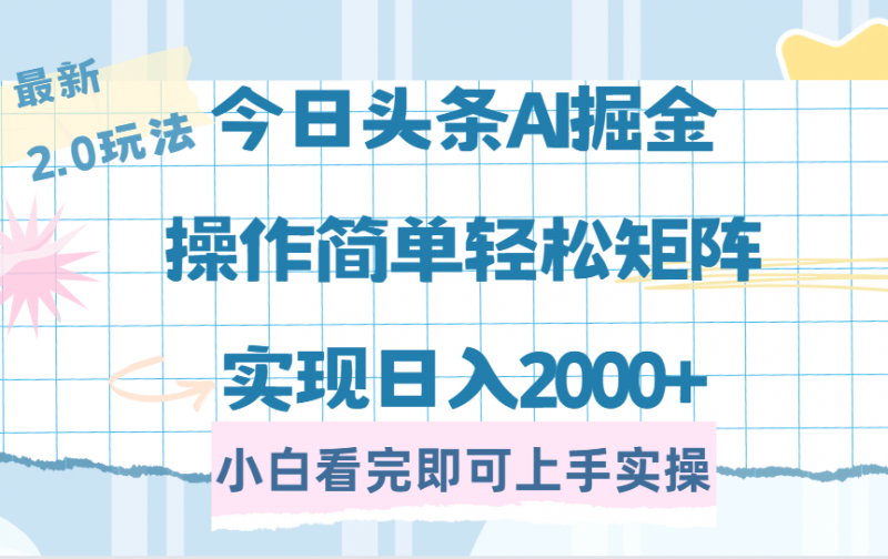 今日头条最新2.0玩法，思路简单，复制粘贴，轻松实现矩阵日入2000+副业网-副业赚钱-互联网创业-资源整合99副业网