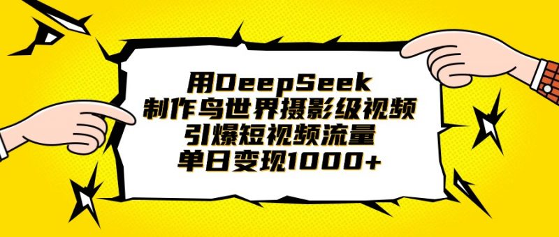 用DeepSeek制作鸟世界摄影级视频，引爆短视频流量，单日变现1000+副业网-副业赚钱-互联网创业-资源整合99副业网
