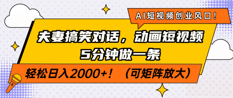 AI短视频创业风口！夫妻搞笑对话，动画短视频5分钟做一条，轻松日入2000+！（可矩阵放大）副业网-副业赚钱-互联网创业-资源整合99副业网