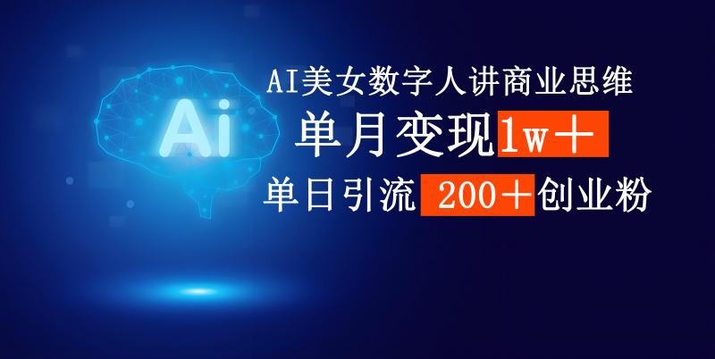 AI美女数字人讲商业思维单日引流200＋创业粉，单月变现1w＋副业网-副业赚钱-互联网创业-资源整合99副业网