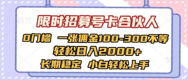 限时招募号卡合伙人 0门槛 一张佣金100-300不等 轻松日入2000+ 长期稳定 小白轻松上手副业网-副业赚钱-互联网创业-资源整合99副业网