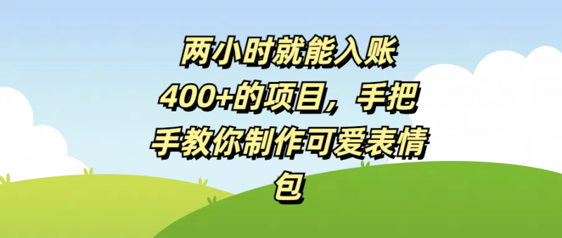 两小时就能入账400+的项目，手把手教你制作可爱表情包副业网-副业赚钱-互联网创业-资源整合99副业网