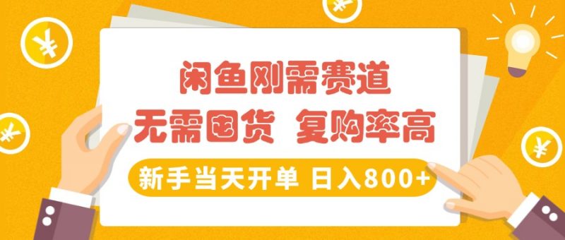闲鱼刚需赛道，无需囤货，复购率高，新手当天开单，日入800+，长期稳定副业网-副业赚钱-互联网创业-资源整合99副业网
