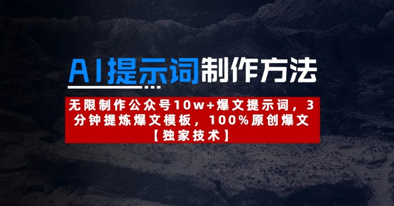 AI提示词制作方法：无限制作公众号10w+爆文提示词，3分钟提炼爆文模板，100%原创爆文副业网-副业赚钱-互联网创业-资源整合99副业网