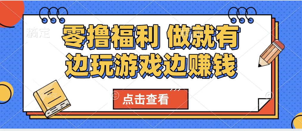 最新0撸福利 有手机就行随时随地做 纯净无广告 边玩游戏边赚 轻松日入500+副业网-副业赚钱-互联网创业-资源整合99副业网