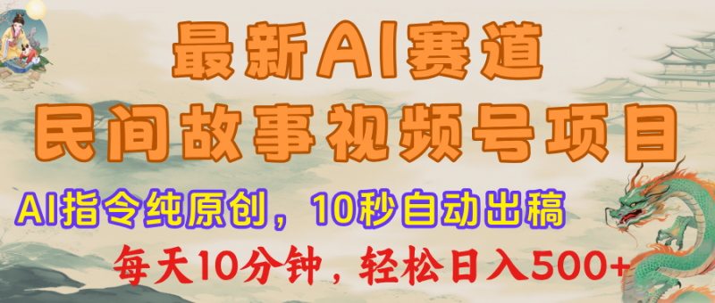 最新AI民间故事，视频号赛道，每日10分钟，轻松日入500+副业网-副业赚钱-互联网创业-资源整合99副业网