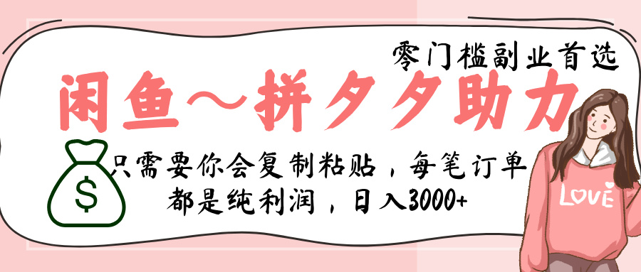 闲鱼-拼夕夕助力，新人当天开单，利润百分之八十，只需要你会复制粘贴，日入3000+副业网-副业赚钱-互联网创业-资源整合99副业网
