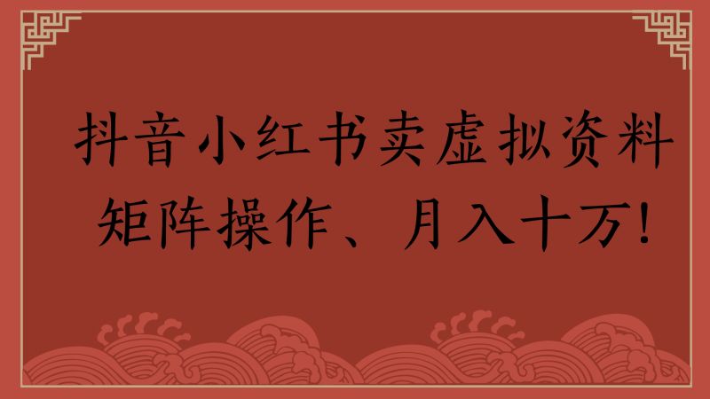 抖音小红书卖虚拟资料矩阵操作、月入十万!副业网-副业赚钱-互联网创业-资源整合99副业网