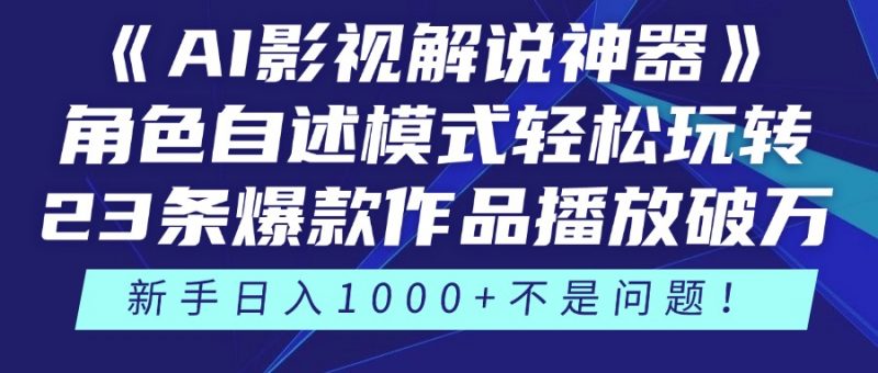 《AI影视解说神器》角色自述模式轻松玩转！23条爆款作品播放破万，3种变现渠道叠加收益，新手日入1000+不是问题！副业网-副业赚钱-互联网创业-资源整合99副业网