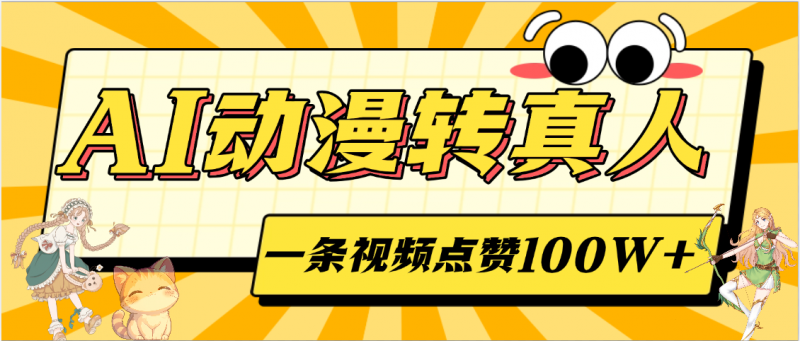 AI动漫转真人，一条视频点赞100W+，单日变现2000+副业网-副业赚钱-互联网创业-资源整合99副业网