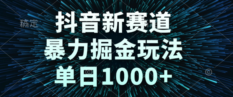 抖音新赛道，暴力掘金玩法，单日1000+副业网-副业赚钱-互联网创业-资源整合99副业网