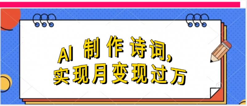 利用AI制作古诗，实现月变过万副业网-副业赚钱-互联网创业-资源整合99副业网