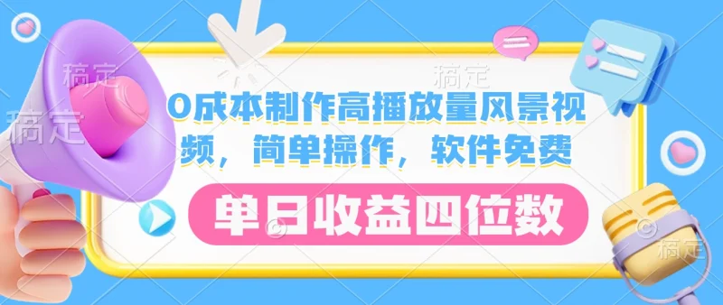 0成本制作高播放量风景视频，软件免费，简单操作，单日收益四位数副业网-副业赚钱-互联网创业-资源整合99副业网