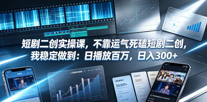 短剧二创实操课，不靠运气死磕短剧二创，我稳定做到：日播放百万，日入300+副业网-副业赚钱-互联网创业-资源整合99副业网
